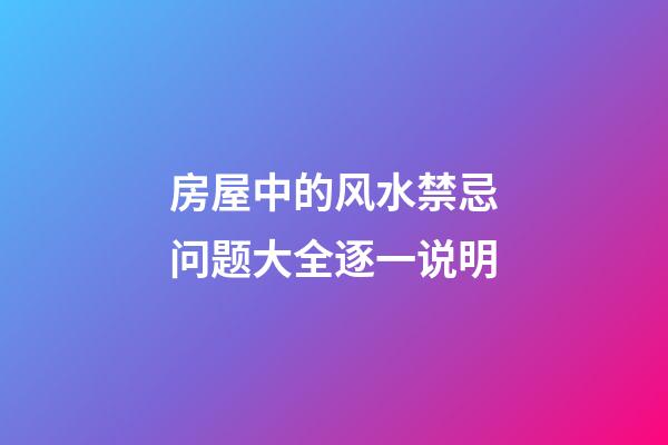 房屋中的风水禁忌问题大全逐一说明