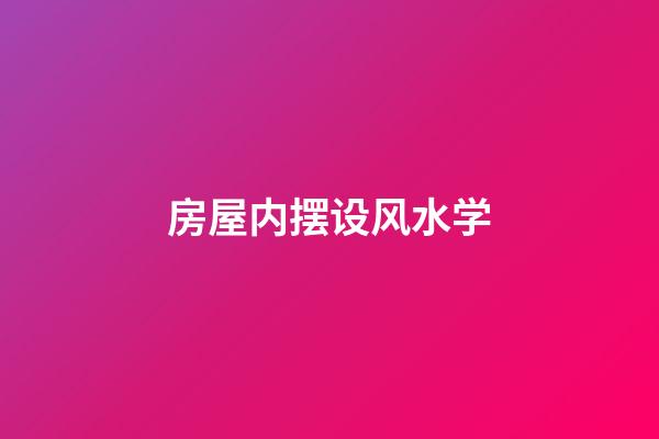 房屋内摆设风水学