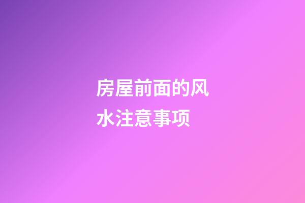 房屋前面的风水注意事项