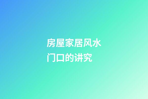 房屋家居风水门口的讲究