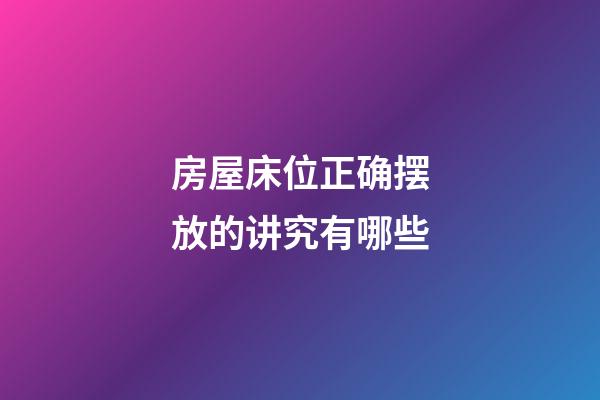 房屋床位正确摆放的讲究有哪些