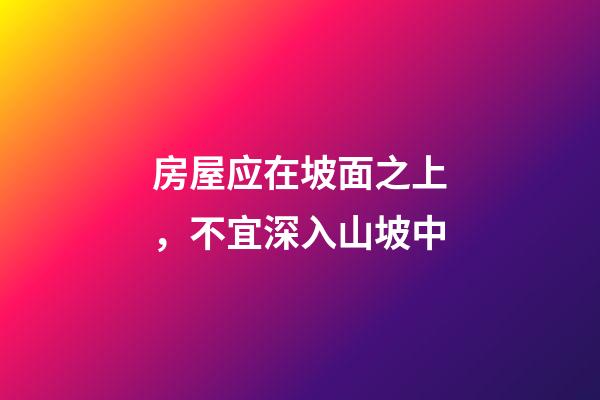 房屋应在坡面之上，不宜深入山坡中