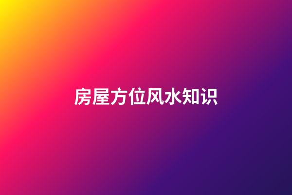 房屋方位风水知识
