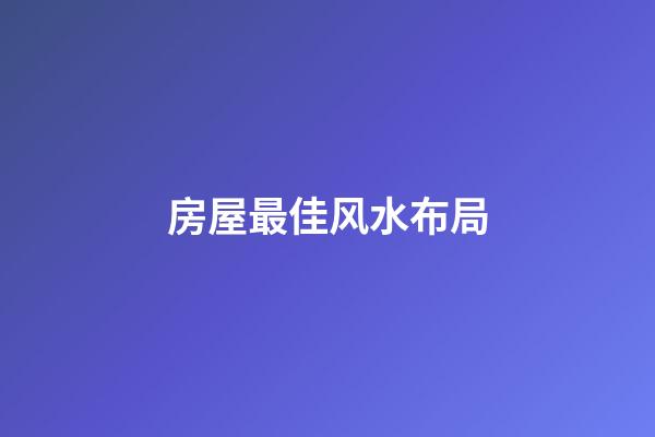 房屋最佳风水布局