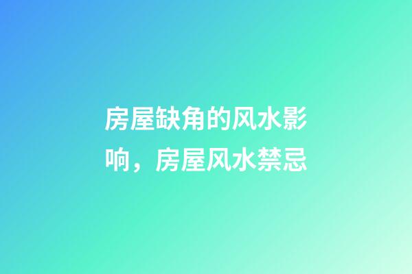 房屋缺角的风水影响，房屋风水禁忌