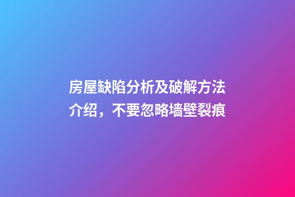 房屋缺陷分析及破解方法介绍，不要忽略墙壁裂痕
