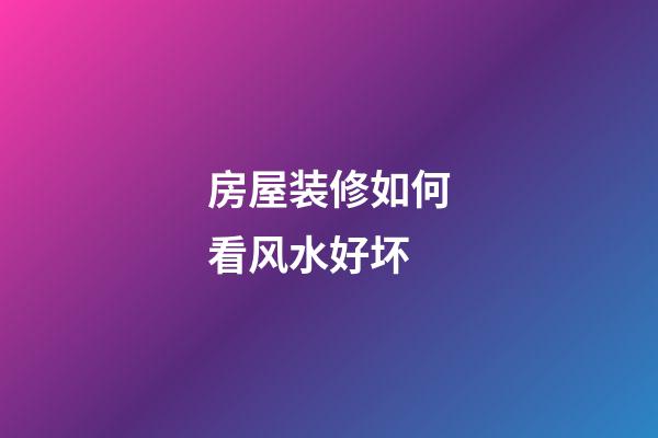 房屋装修如何看风水好坏