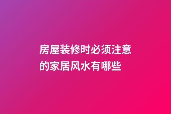 房屋装修时必须注意的家居风水有哪些