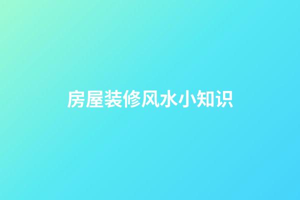 房屋装修风水小知识