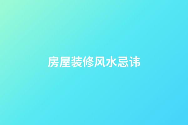 房屋装修风水忌讳