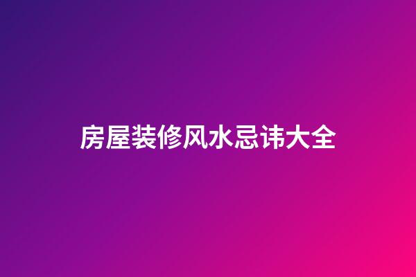 房屋装修风水忌讳大全