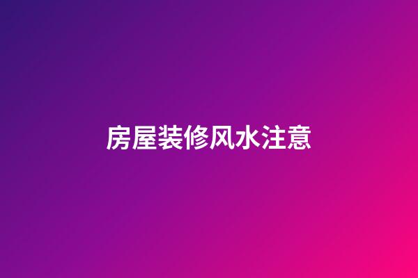 房屋装修风水注意