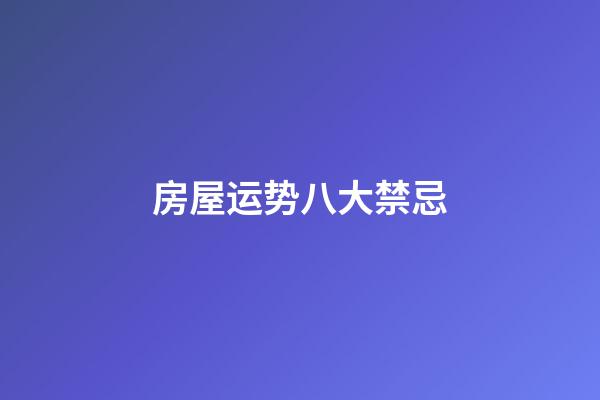 房屋运势八大禁忌