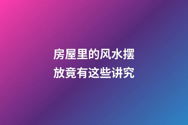 房屋里的风水摆放竟有这些讲究