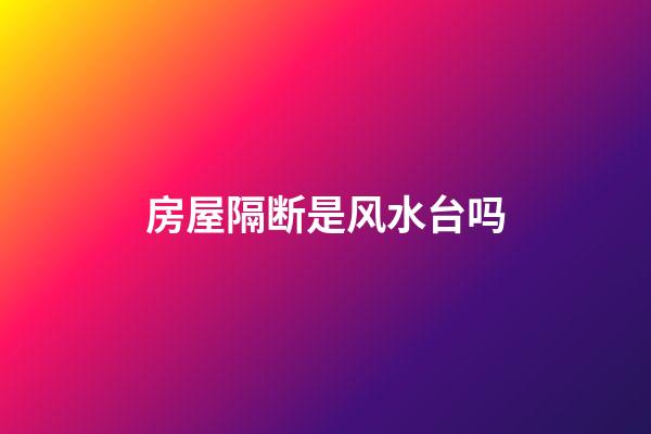 房屋隔断是风水台吗