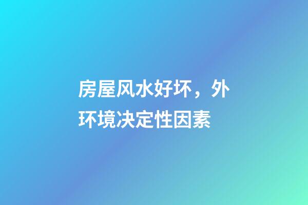 房屋风水好坏，外环境决定性因素