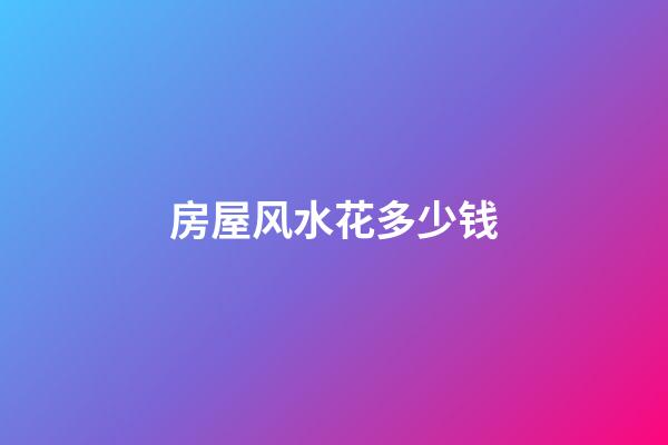 房屋风水花多少钱