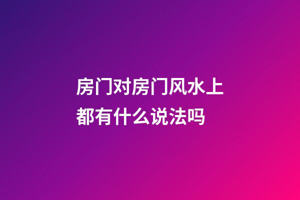 房门对房门风水上都有什么说法吗