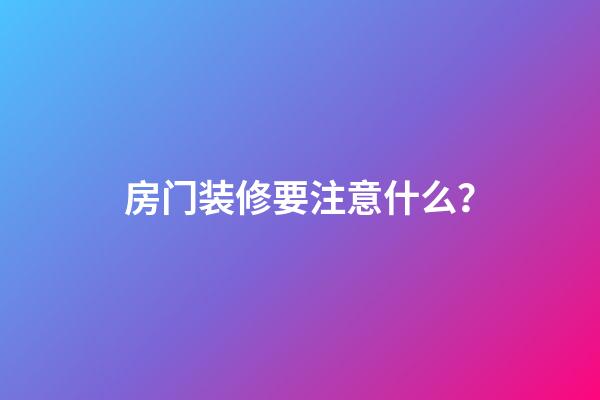 房门装修要注意什么？