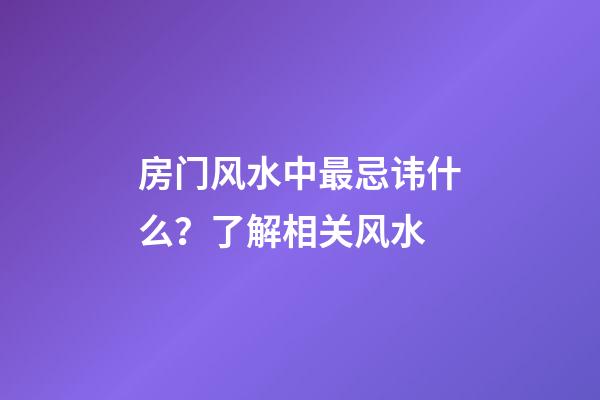 房门风水中最忌讳什么？了解相关风水
