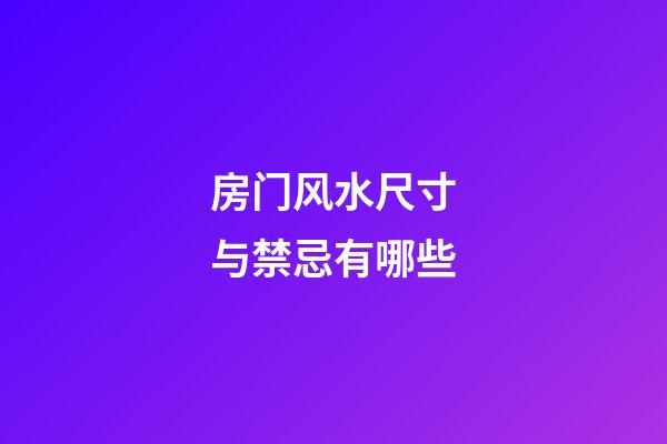 房门风水尺寸与禁忌有哪些