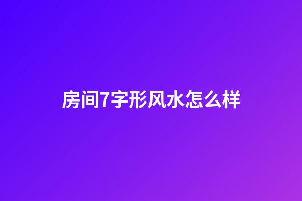 房间7字形风水怎么样