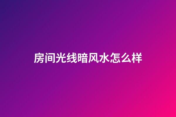 房间光线暗风水怎么样