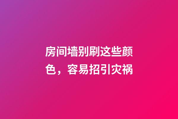 房间墙别刷这些颜色，容易招引灾祸