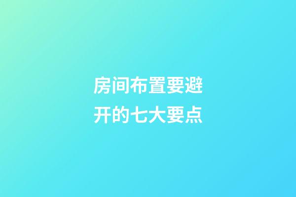 房间布置要避开的七大要点