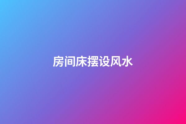 房间床摆设风水