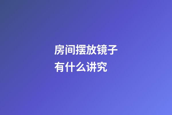 房间摆放镜子有什么讲究