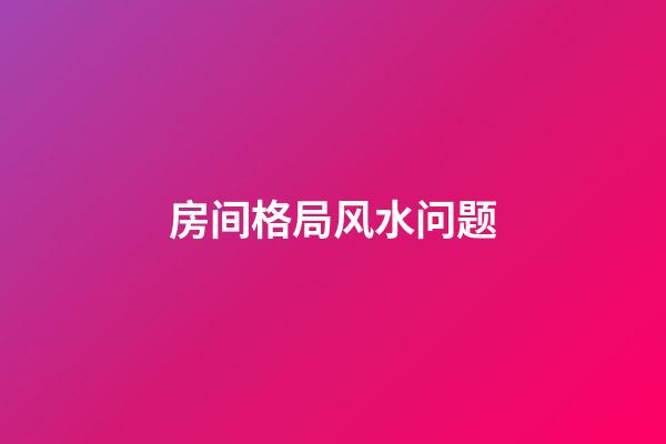 房间格局风水问题