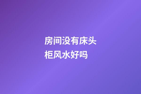 房间没有床头柜风水好吗