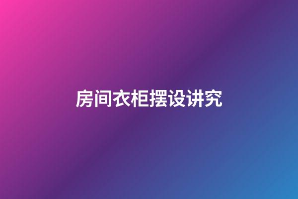 房间衣柜摆设讲究