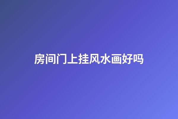 房间门上挂风水画好吗