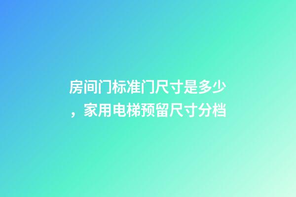 房间门标准门尺寸是多少，家用电梯预留尺寸分档-第1张-观点-玄机派