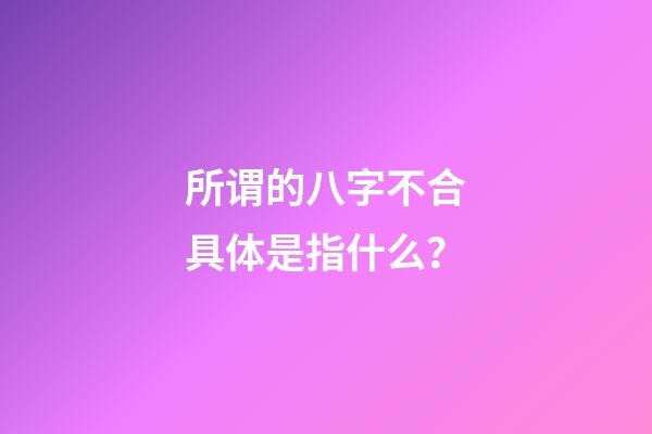 所谓的八字不合具体是指什么？