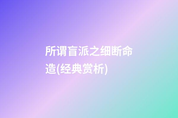 所谓盲派之细断命造(经典赏析)