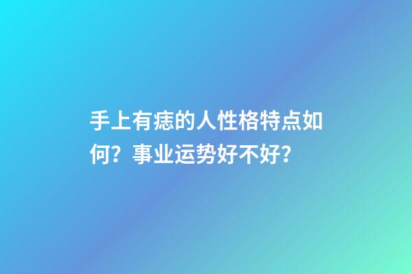 手上有痣的人性格特点如何？事业运势好不好？