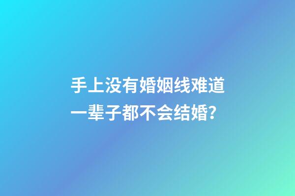 手上没有婚姻线难道一辈子都不会结婚？