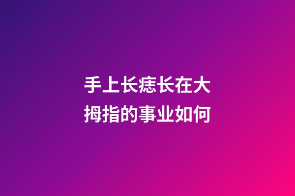 手上长痣长在大拇指的事业如何
