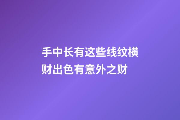手中长有这些线纹横财出色有意外之财