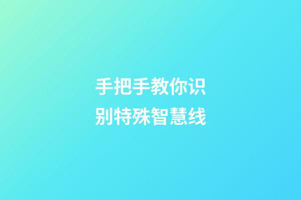 手把手教你识别特殊智慧线