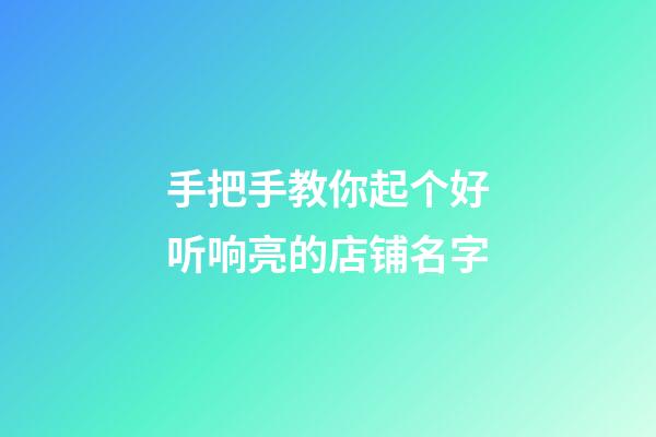 手把手教你起个好听响亮的店铺名字-第1张-店铺起名-玄机派