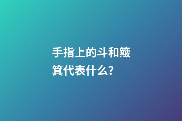 手指上的斗和簸箕代表什么？