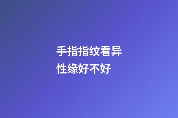 手指指纹看异性缘好不好