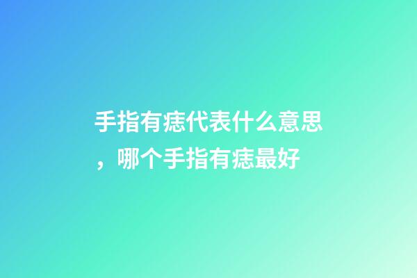 手指有痣代表什么意思，哪个手指有痣最好