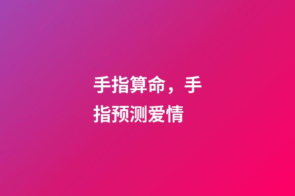 手指算命，手指预测爱情