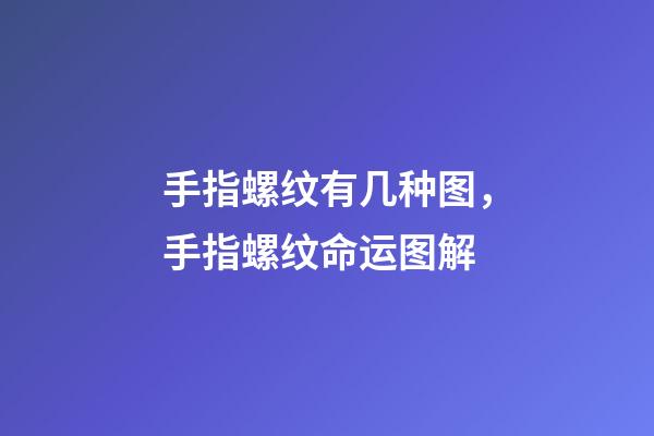 手指螺纹有几种图，手指螺纹命运图解