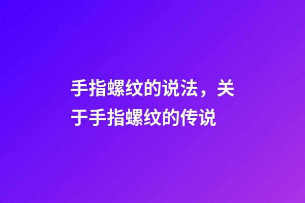 手指螺纹的说法，关于手指螺纹的传说